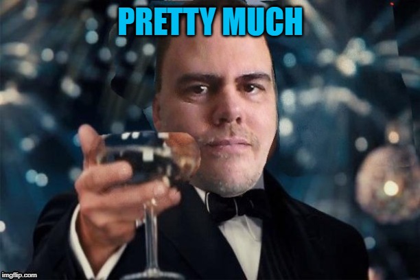 cheers | PRETTY MUCH | image tagged in cheers | made w/ Imgflip meme maker