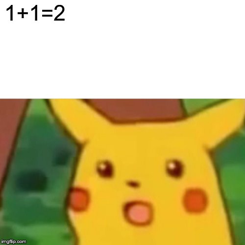 Surprised Pikachu Meme | 1+1=2 | image tagged in memes,surprised pikachu | made w/ Imgflip meme maker
