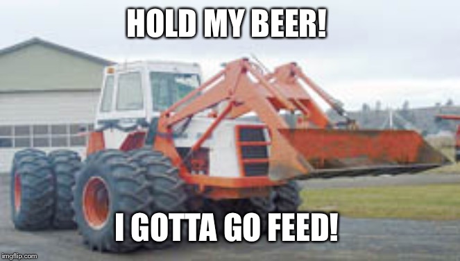 Mud farmer  | HOLD MY BEER! I GOTTA GO FEED! | image tagged in livestock,farmer,tractor,funny,animals,feeding | made w/ Imgflip meme maker