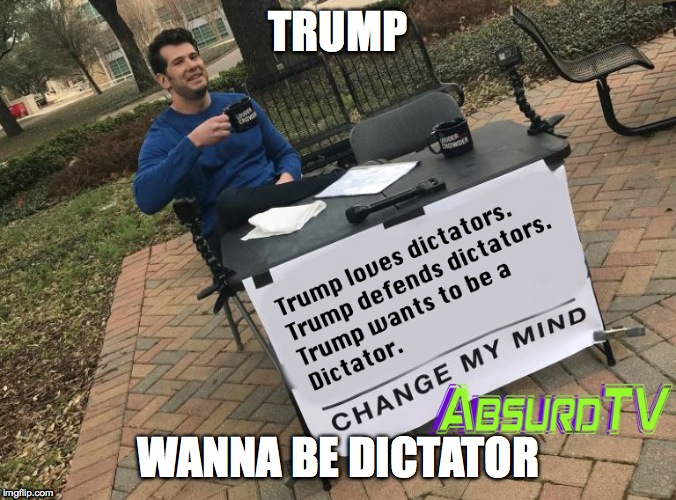 TRUMP; WANNA BE DICTATOR | image tagged in trump-dictator | made w/ Imgflip meme maker