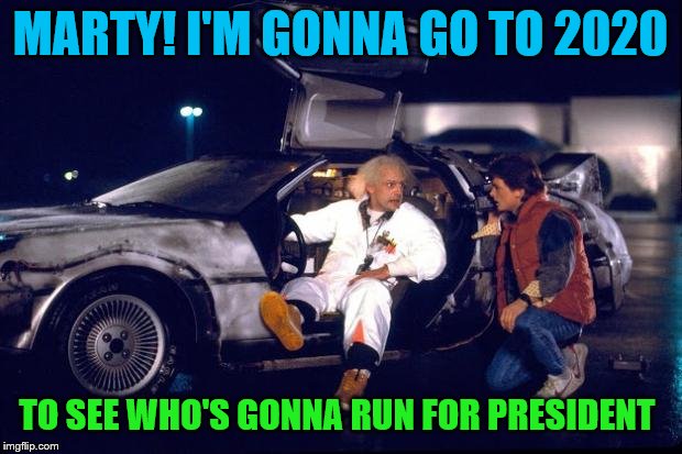 Back to the future | MARTY! I'M GONNA GO TO 2020; TO SEE WHO'S GONNA RUN FOR PRESIDENT | image tagged in back to the future,memes,election 2020,president | made w/ Imgflip meme maker
