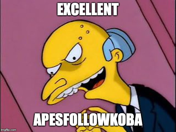 Excellent | EXCELLENT APESFOLLOWKOBA | image tagged in excellent | made w/ Imgflip meme maker