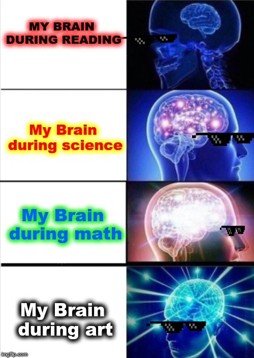 MY BRAIN DURING READING; My Brain during science; My Brain during math; My Brain during art | image tagged in school | made w/ Imgflip meme maker