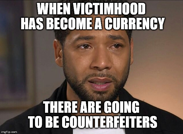 Jussie Smollett | WHEN VICTIMHOOD HAS BECOME A CURRENCY; THERE ARE GOING TO BE COUNTERFEITERS | image tagged in jussie smollett | made w/ Imgflip meme maker