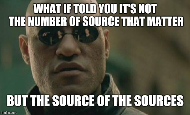 Matrix Morpheus Meme | WHAT IF TOLD YOU IT'S NOT THE NUMBER OF SOURCE THAT MATTER BUT THE SOURCE OF THE SOURCES | image tagged in memes,matrix morpheus | made w/ Imgflip meme maker