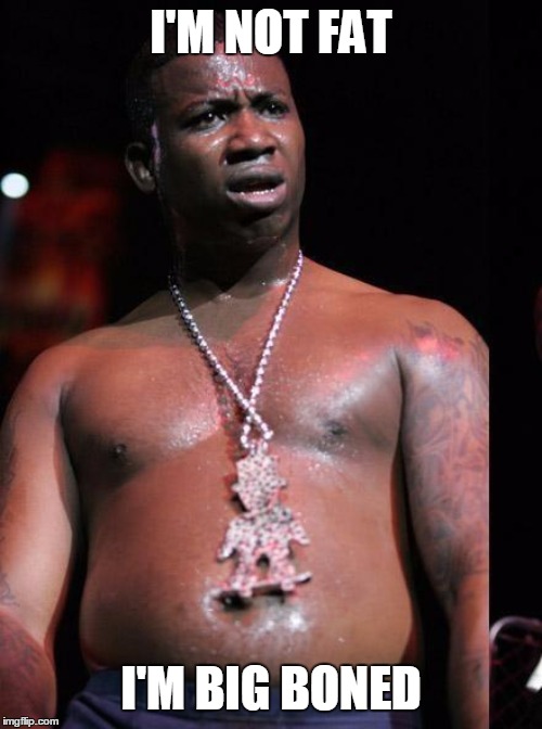 i'm not fat i'm big boned | I'M NOT FAT; I'M BIG BONED | image tagged in gucci mane | made w/ Imgflip meme maker