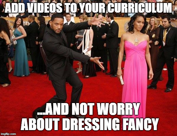 Will Smith Oscar meme | ADD VIDEOS TO YOUR CURRICULUM; ...AND NOT WORRY ABOUT DRESSING FANCY | image tagged in will smith oscar meme | made w/ Imgflip meme maker
