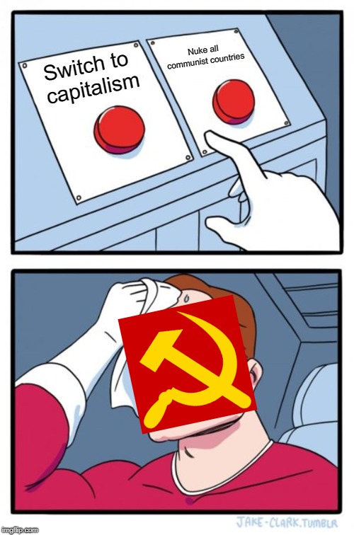 Two Buttons | Nuke all communist countries; Switch to capitalism | image tagged in memes,two buttons | made w/ Imgflip meme maker