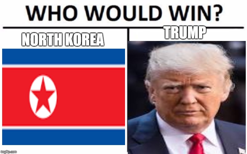 Who Would Win? Meme | NORTH KOREA; TRUMP | image tagged in memes,who would win | made w/ Imgflip meme maker
