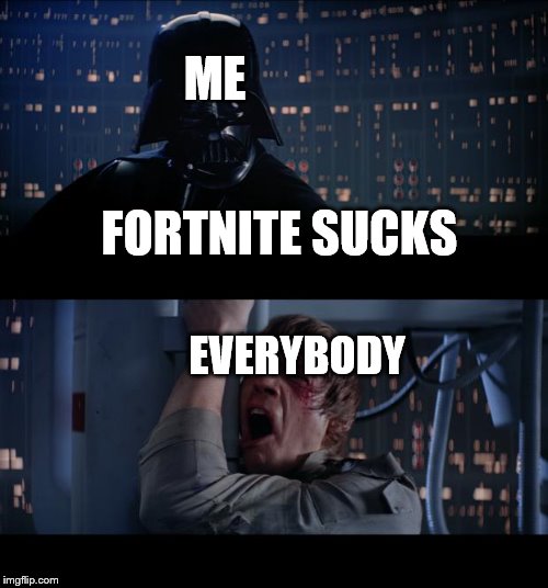 I don't really like fornite | ME; FORTNITE SUCKS; EVERYBODY | image tagged in memes,star wars no,fortnite,games | made w/ Imgflip meme maker