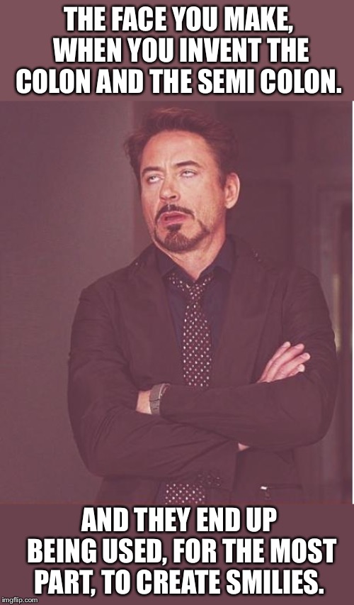 Ironic he should make this face ;) | THE FACE YOU MAKE, WHEN YOU INVENT THE COLON AND THE SEMI COLON. AND THEY END UP BEING USED, FOR THE MOST PART, TO CREATE SMILIES. | image tagged in memes,face you make robert downey jr,smiley,colon,grammar,evolution | made w/ Imgflip meme maker