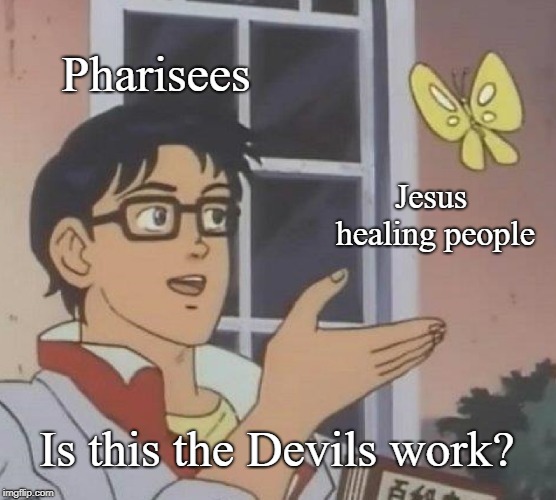 The Pharisee's thoughts on Jesus | Pharisees; Jesus healing people; Is this the Devils work? | image tagged in memes,is this a pigeon,christianity,religion | made w/ Imgflip meme maker