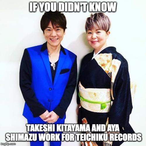 Takeshi Kitayama and Aya Shimazu | IF YOU DIDN'T KNOW; TAKESHI KITAYAMA AND AYA SHIMAZU WORK FOR TEICHIKU RECORDS | image tagged in music,memes,japan,enka,takeshi kitayama,aya shimazu | made w/ Imgflip meme maker