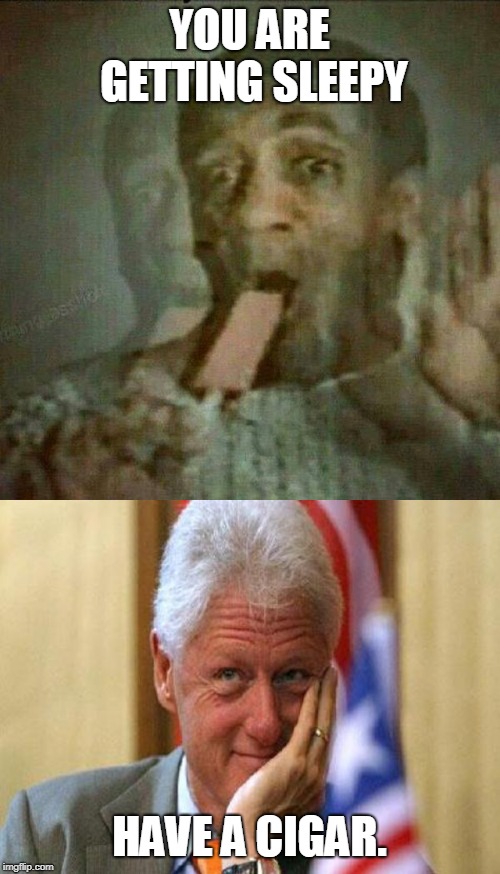 YOU ARE GETTING SLEEPY HAVE A CIGAR. | image tagged in smiling bill clinton,bill cosby puddin' pop | made w/ Imgflip meme maker