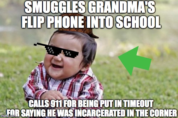 Evil Toddler Meme | SMUGGLES GRANDMA'S FLIP PHONE INTO SCHOOL; CALLS 911 FOR BEING PUT IN TIMEOUT FOR SAYING HE WAS INCARCERATED IN THE CORNER | image tagged in memes,evil toddler | made w/ Imgflip meme maker