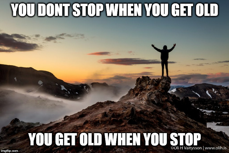 YOU DONT STOP WHEN YOU GET OLD; YOU GET OLD WHEN YOU STOP | image tagged in sports,motivation | made w/ Imgflip meme maker