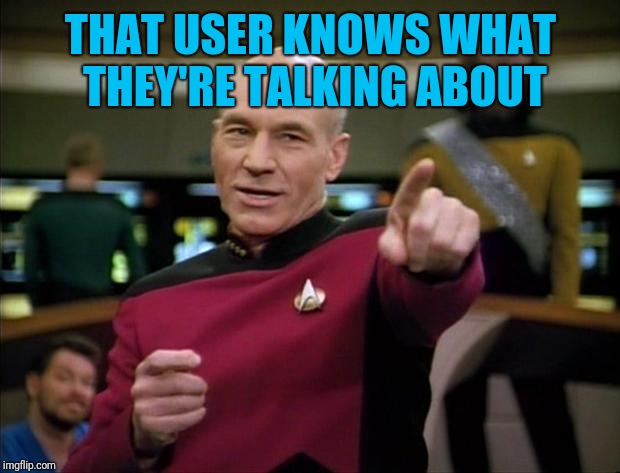 Picard | THAT USER KNOWS WHAT THEY'RE TALKING ABOUT | image tagged in picard | made w/ Imgflip meme maker