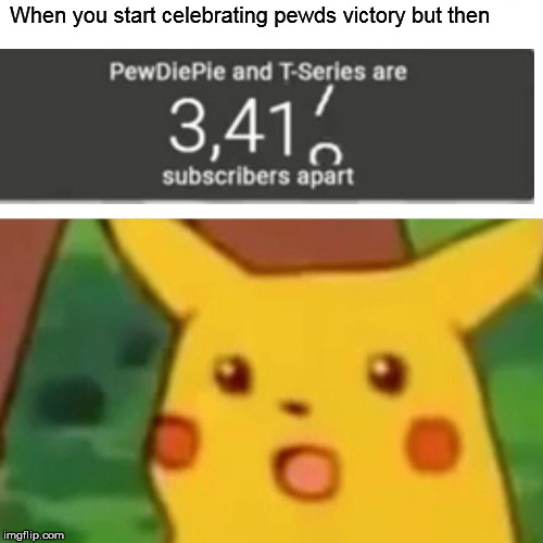 Surprised Pikachu Meme | When you start celebrating pewds victory but then | image tagged in memes,surprised pikachu | made w/ Imgflip meme maker