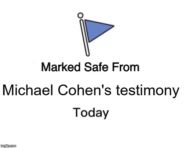 (Wipes brow)  | Michael Cohen's testimony | image tagged in memes,marked safe from | made w/ Imgflip meme maker