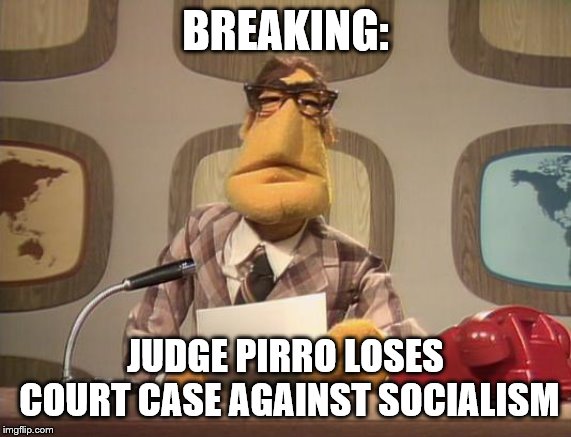 muppet news | BREAKING: JUDGE PIRRO LOSES COURT CASE AGAINST SOCIALISM | image tagged in muppet news | made w/ Imgflip meme maker