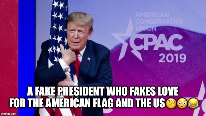 Trump The Fake Flag-Hugger | A FAKE PRESIDENT WHO FAKES LOVE FOR THE AMERICAN FLAG AND THE US🧐😳😂 | image tagged in donald trump,fake flags hugger,fear of indictment,liar in chief,lol,trump supporters are clueless | made w/ Imgflip meme maker