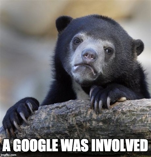 Confession Bear Meme | A GOOGLE WAS INVOLVED | image tagged in memes,confession bear | made w/ Imgflip meme maker