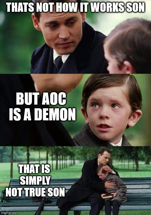 Father and Son | THATS NOT HOW IT WORKS SON BUT AOC IS A DEMON THAT IS SIMPLY NOT TRUE SON | image tagged in father and son | made w/ Imgflip meme maker