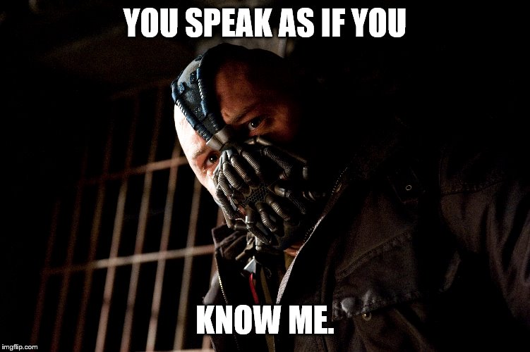YOU SPEAK AS IF YOU KNOW ME. | made w/ Imgflip meme maker