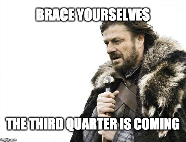 Brace Yourselves X is Coming Meme | BRACE YOURSELVES; THE THIRD QUARTER IS COMING | image tagged in memes,brace yourselves x is coming | made w/ Imgflip meme maker