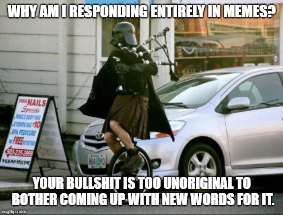 Invalid Argument Vader Meme | WHY AM I RESPONDING ENTIRELY IN MEMES? YOUR BULLSHIT IS TOO UNORIGINAL TO BOTHER COMING UP WITH NEW WORDS FOR IT. | image tagged in memes,invalid argument vader | made w/ Imgflip meme maker