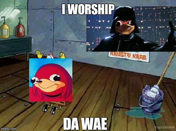 Spongebob Worship | I WORSHIP; DA WAE | image tagged in spongebob worship | made w/ Imgflip meme maker