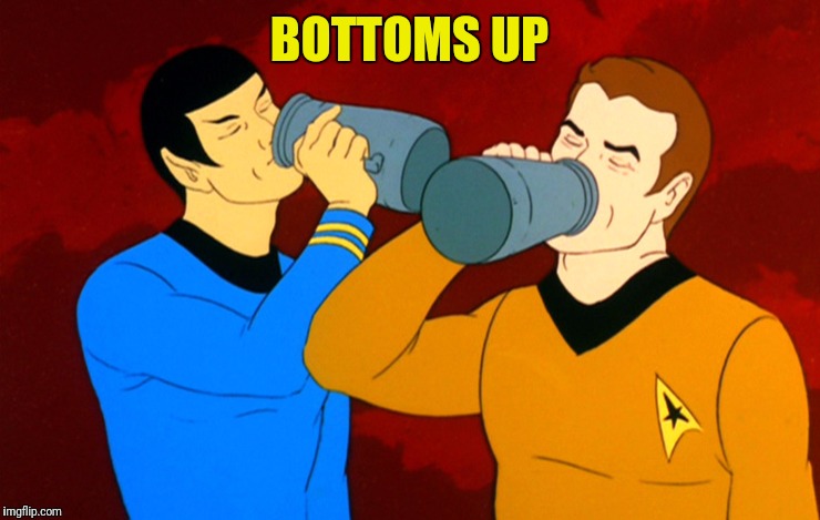 Star trek | BOTTOMS UP | image tagged in star trek,captain kirk,drinking,spock,drunk | made w/ Imgflip meme maker