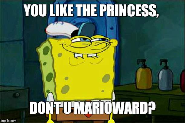 Don't You Squidward Meme | YOU LIKE THE PRINCESS, DONT U MARIOWARD? | image tagged in memes,dont you squidward | made w/ Imgflip meme maker