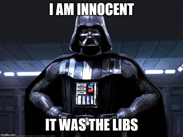 Darth Vader | I AM INNOCENT IT WAS THE LIBS | image tagged in darth vader | made w/ Imgflip meme maker