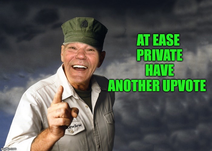 kewlew | AT EASE PRIVATE HAVE ANOTHER UPVOTE | image tagged in kewlew | made w/ Imgflip meme maker