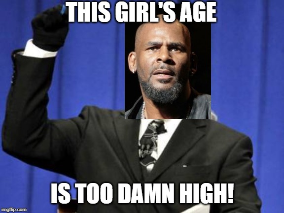 Too Damn High | THIS GIRL'S AGE; IS TOO DAMN HIGH! | image tagged in memes,too damn high,r kelly | made w/ Imgflip meme maker