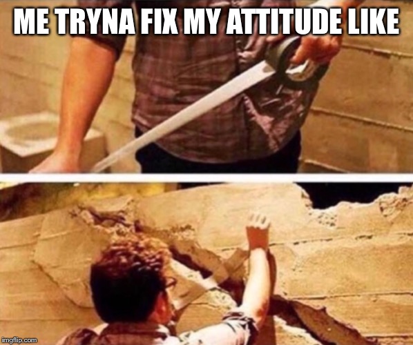 When you try your best but you dont succeed | ME TRYNA FIX MY ATTITUDE LIKE | image tagged in attitude | made w/ Imgflip meme maker