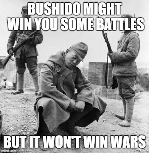 Logistics wins wars | BUSHIDO MIGHT WIN YOU SOME BATTLES; BUT IT WON'T WIN WARS | image tagged in epic fail | made w/ Imgflip meme maker
