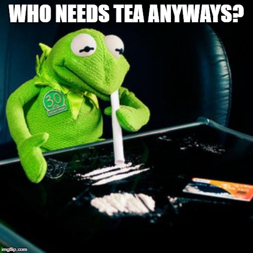 kermit coke | WHO NEEDS TEA ANYWAYS? | image tagged in kermit coke | made w/ Imgflip meme maker