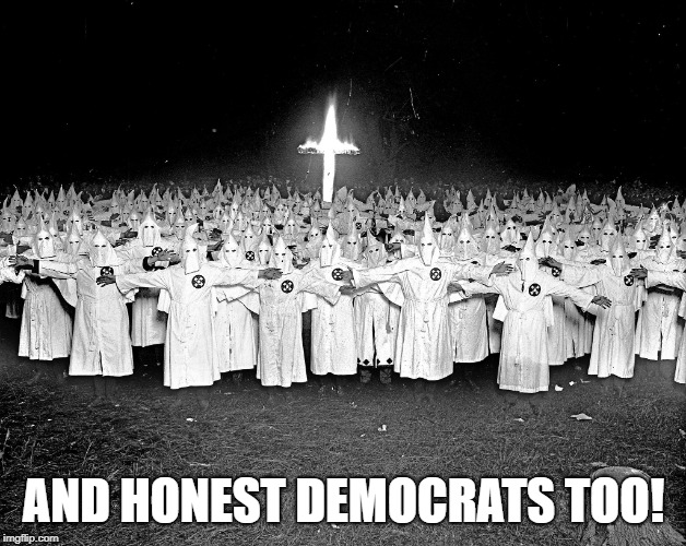 KKK religion | AND HONEST DEMOCRATS TOO! | image tagged in kkk religion | made w/ Imgflip meme maker