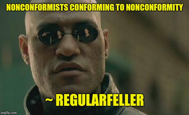Matrix Morpheus Meme | NONCONFORMISTS CONFORMING TO NONCONFORMITY ~ REGULARFELLER | image tagged in memes,matrix morpheus | made w/ Imgflip meme maker