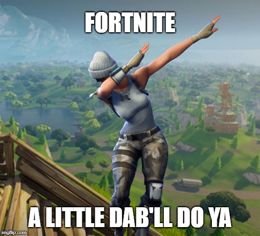 The taunts, oh the taunts! | FORTNITE; A LITTLE DAB'LL DO YA | image tagged in memes,fortnite,dabbing,battle royale,games | made w/ Imgflip meme maker