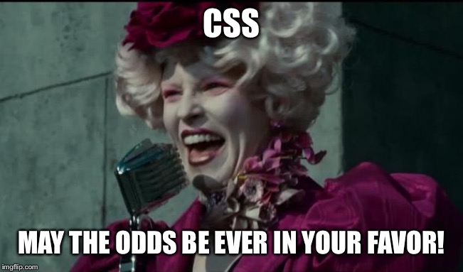Happy Hunger Games | CSS; MAY THE ODDS BE EVER IN YOUR FAVOR! | image tagged in happy hunger games | made w/ Imgflip meme maker