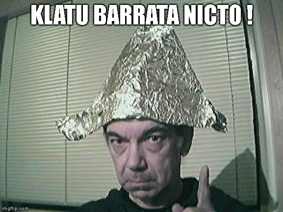 tin foil hat | KLATU BARRATA NICTO ! | image tagged in tin foil hat | made w/ Imgflip meme maker