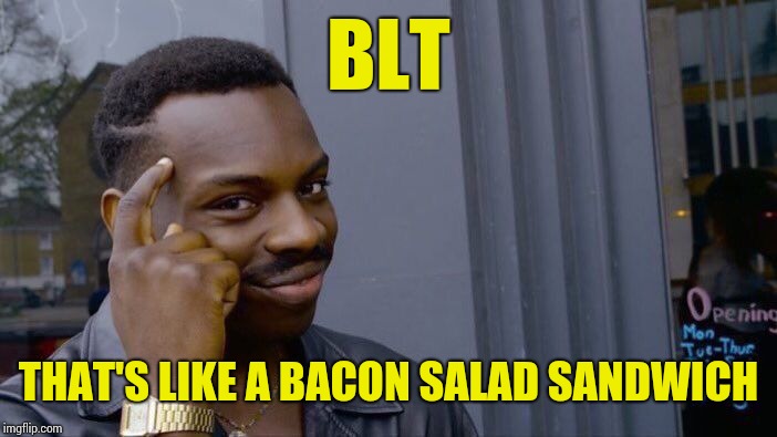 Roll Safe Think About It Meme | BLT THAT'S LIKE A BACON SALAD SANDWICH | image tagged in memes,roll safe think about it | made w/ Imgflip meme maker
