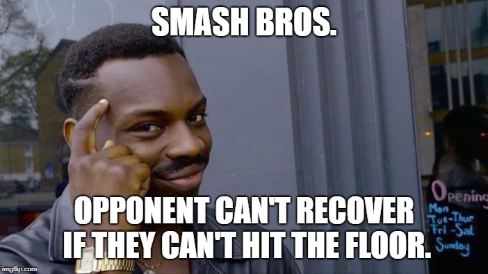 Roll Safe Think About It Meme | SMASH BROS. OPPONENT CAN'T RECOVER IF THEY CAN'T HIT THE FLOOR. | image tagged in memes,roll safe think about it | made w/ Imgflip meme maker