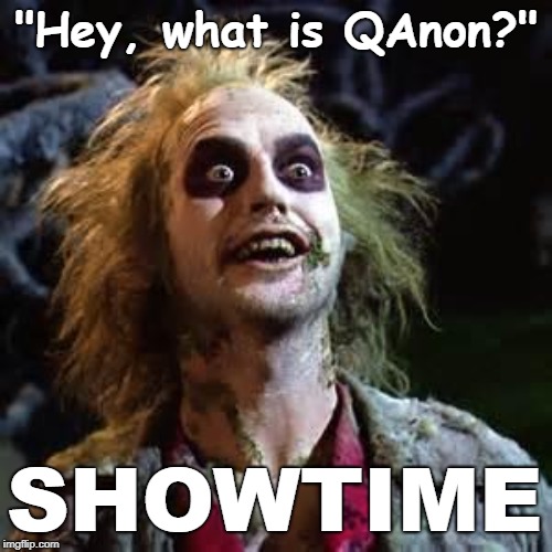 What is QAnon | "Hey, what is QAnon?"; SHOWTIME | image tagged in beetlejuice,qanon,the great awakening,meme | made w/ Imgflip meme maker