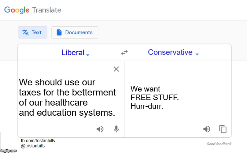 Google Translation | Conservative; Liberal; We should use our taxes for the betterment of our healthcare and education systems. We want FREE STUFF. Hurr-durr. | image tagged in translation,translation fail,google translate | made w/ Imgflip meme maker