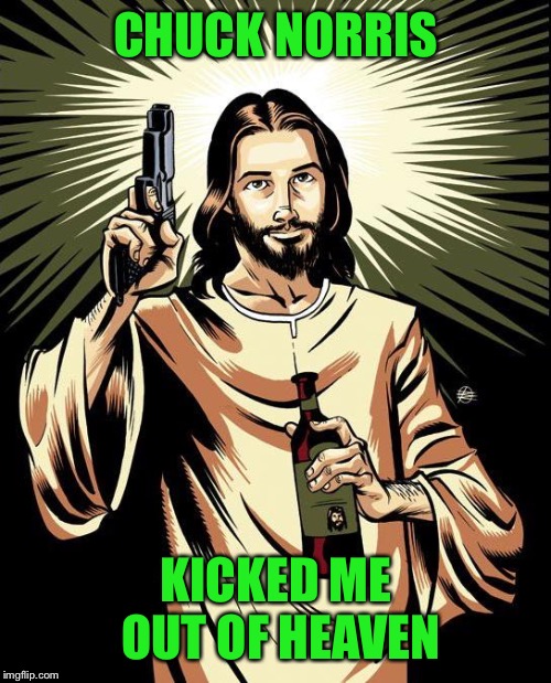 Ghetto Jesus Meme | CHUCK NORRIS KICKED ME OUT OF HEAVEN | image tagged in memes,ghetto jesus | made w/ Imgflip meme maker