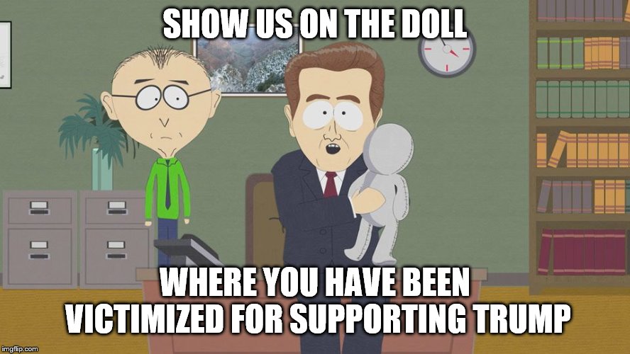 show us on this doll | SHOW US ON THE DOLL WHERE YOU HAVE BEEN VICTIMIZED FOR SUPPORTING TRUMP | image tagged in show us on this doll | made w/ Imgflip meme maker